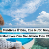 Maldives Ở Đâu, Của Nước Nào, Đi Maldives Cần Bao Nhiêu Tiền 2023