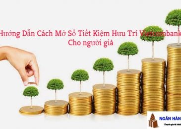 Hướng Dẫn Cách Mở Sổ Tiết Kiệm Hưu Trí Vietcombank Cho người già