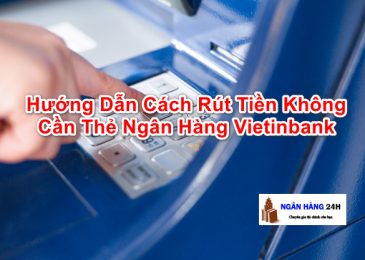 Cách Rút Tiền Không Cần Thẻ Ngân Hàng Vietinbank 2024