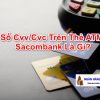 Số Cvv/Cvc Trên Thẻ ATM Sacombank Là Gì? Ghi Ở Đâu, và Lưu Ý gì?