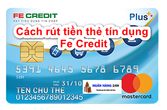 Hướng dẫn cách rút tiền mặt từ thẻ tín dụng Fe Credit nhanh dễ nhất