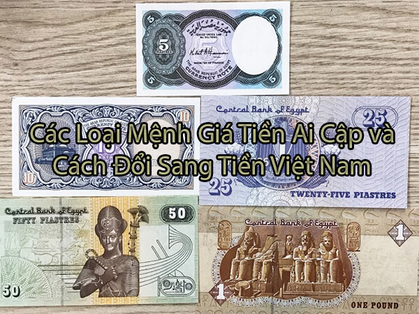 Các Loại Mệnh Giá Tiền Ai Cập và Cách Đổi Sang Tiền Việt Nam 2019