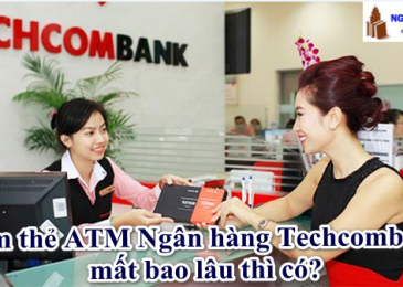 Làm Thẻ ATM Ngân hàng Techcombank Mất Bao Lâu Thì Có?