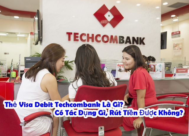 The-Visa-Debit-Techcombank-la-gi-co-tac-dung-gi-rut-tien-duoc-khong