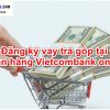 Cách Vay Tiền Trả Góp Ngân Hàng Vietcombank Online 2023