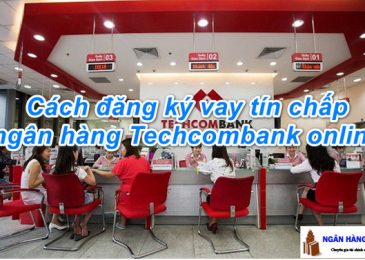 Cách Đăng Ký Vay Tín Chấp Ngân Hàng Techcombank Online 2023