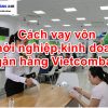 Cách vay vốn Khởi Nghiệp, kinh doanh ngân hàng Vietcombank 2023