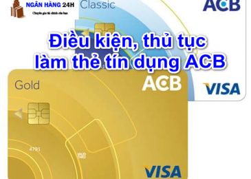 Điều kiện, thủ tục, cách làm thẻ tín dụng ngân hàng Acb online 2022