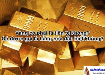 Vàng có phải là tiền tệ không? Có được gọi là hàng hóa đặc biệt không?