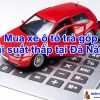 Tư vấn Mua xe Ô Tô trả góp lãi suất thấp tại Đà Nẵng 2023