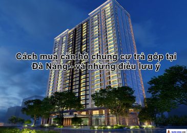 Cách mua căn hộ chung cư trả góp tại Đà Nẵng 2023 – và những điều lưu ý