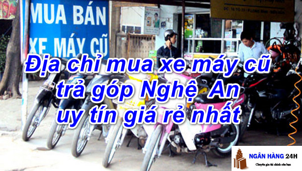 Mua bán xe máy cũ uy tín chuyên nghiệp hàng đầu tại Nghệ An