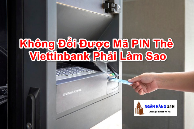 Đổi Mã Pin Thẻ ATM Vietinbank Không Thành Công? Vì sao và cách xử lý