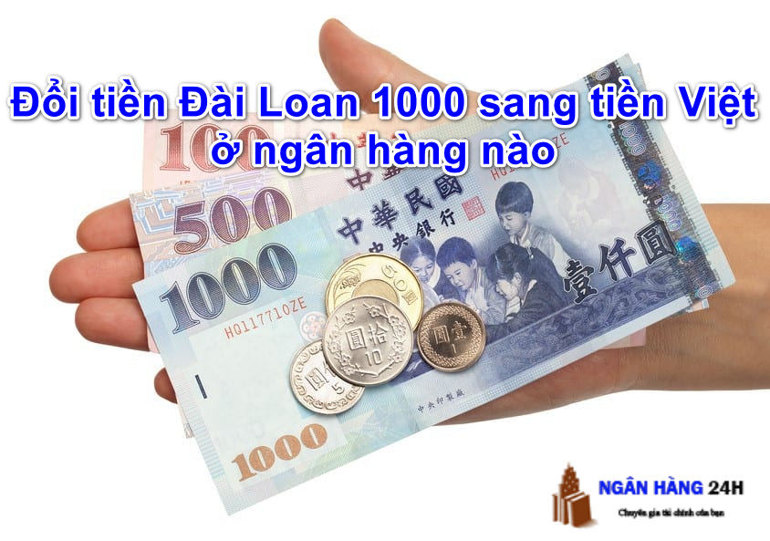 doi-tien-dai-loan-1000-sang-tien-viet-o-ngan-hang-nao