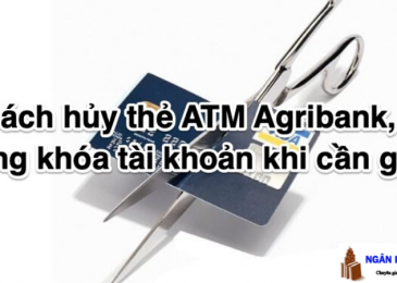 Cách hủy thẻ ATM Agribank, đóng khóa tài khoản khi cần gấp