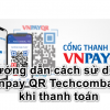 Hướng dẫn cách sử dụng Vnpay QR Techcombank khi thanh toán