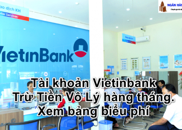 Tài khoản Vietinbank Trừ Tiền Vô Lý hàng tháng. Xem bảng biểu phí 2023