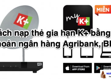 Cách nạp thẻ gia hạn K+ bằng tài khoản ngân hàng Agribank, BIDV