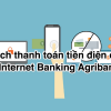 Cách thanh toán tiền điện qua Internet Banking Agribank 2023