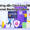 Hướng dẫn Cách hủy SMS Internet Banking Tpbank [update 2023]