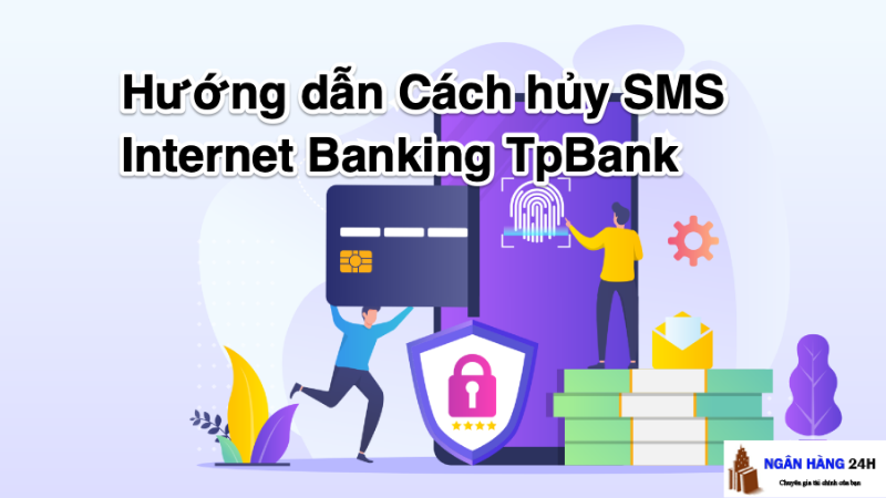 Hướng dẫn Cách hủy SMS Internet Banking Tpbank [update 2023]
