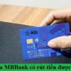 Thẻ Visa Debit Mb bank có rút tiền được không? Điều cần lưu ý khi rút