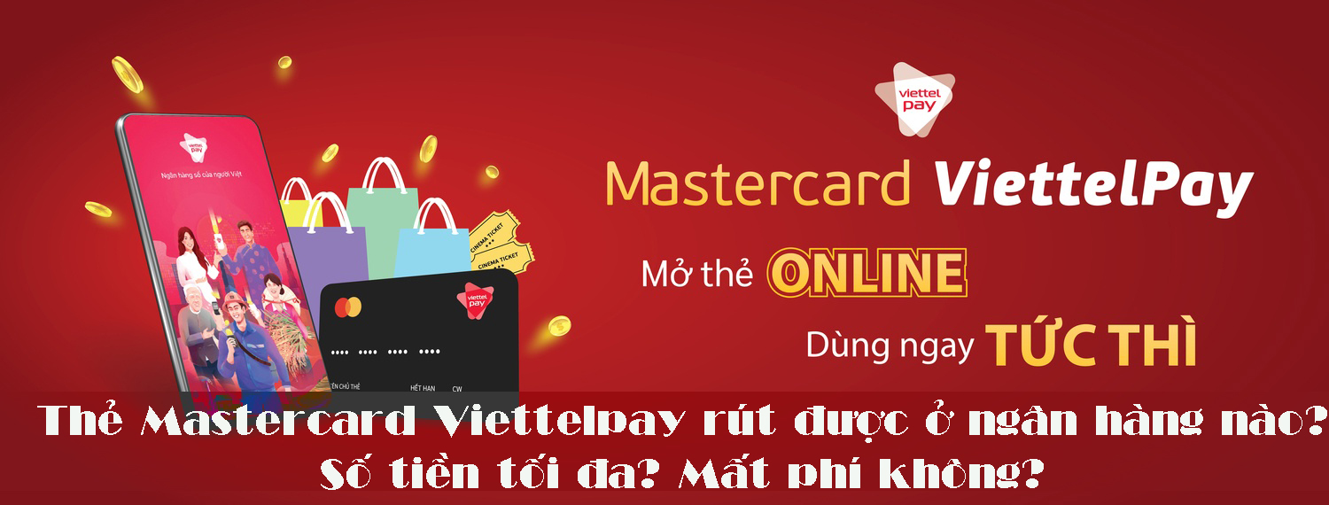 Thẻ Mastercard Viettelpay rút được ở ngân hàng nào? Số tiền tối đa