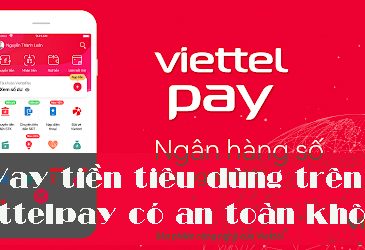 Vay tiền tiêu dùng trên Viettelpay có an toàn không? Lãi suất bao nhiêu? Hồ sơ đăng ký