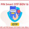 Cách đổi mã PIN Smart OTP BIDV trên điện thoại